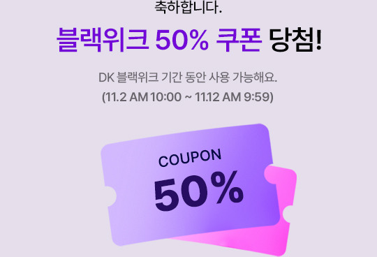 축하합니다. 블랙위크 50% 당첨! DK 블랙위크 기간 동안 사용 가능해요. (11.2 AM 10:00 ~ 11.12 AM 9:59)